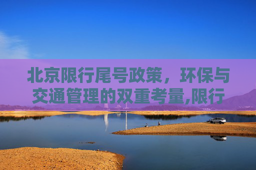 北京限行尾号政策，环保与交通管理的双重考量,限行尾号北京