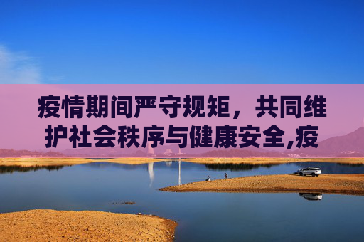 疫情期间严守规矩，共同维护社会秩序与健康安全,疫情期间严守规矩