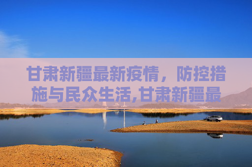 甘肃新疆最新疫情，防控措施与民众生活,甘肃新疆最新疫情