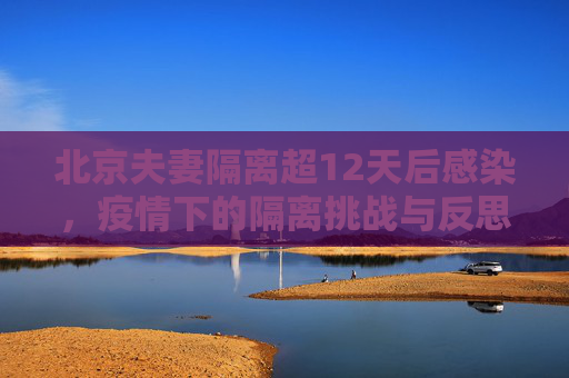 北京夫妻隔离超12天后感染，疫情下的隔离挑战与反思,北京一夫妻隔离超12天后感染
