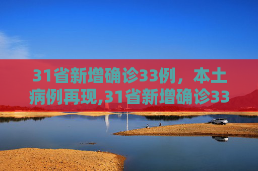 31省新增确诊33例，本土病例再现,31省新增确诊33例含本土1例