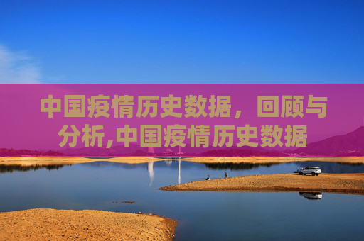 中国疫情历史数据，回顾与分析,中国疫情历史数据
