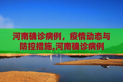 河南确诊病例，疫情动态与防控措施,河南确诊病例