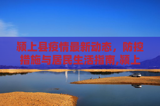 颍上县疫情最新动态，防控措施与居民生活指南,颍上最新疫情消息