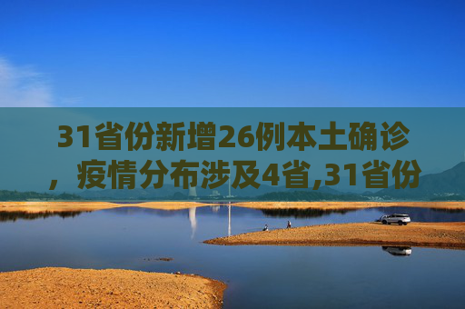 31省份新增26例本土确诊，疫情分布涉及4省,31省份新增26例本土确诊分布4省
