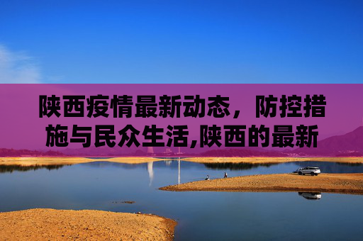 陕西疫情最新动态，防控措施与民众生活,陕西的最新疫情