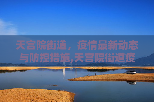 天宫院街道，疫情最新动态与防控措施,天宫院街道疫情最新