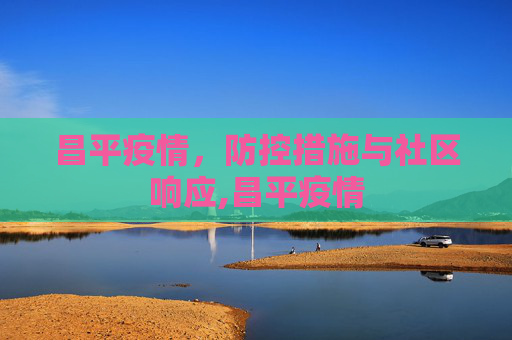 昌平疫情，防控措施与社区响应,昌平疫情