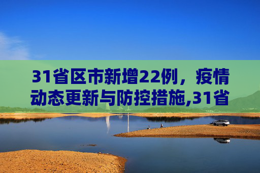31省区市新增22例，疫情动态更新与防控措施,31省区市新增22例