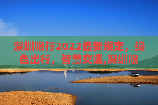 深圳限行2022最新规定，绿色出行，智慧交通,深圳限行2022最新规定