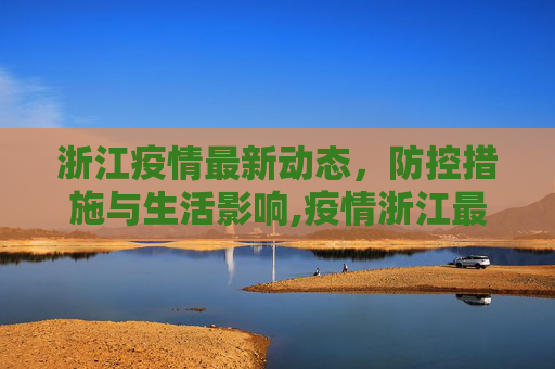 浙江疫情最新动态，防控措施与生活影响,疫情浙江最新消息