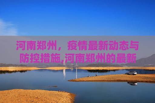 河南郑州，疫情最新动态与防控措施,河南郑州的最新疫情