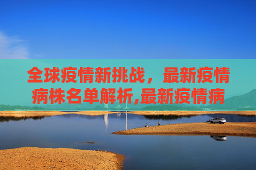 全球疫情新挑战，最新疫情病株名单解析,最新疫情病株名单