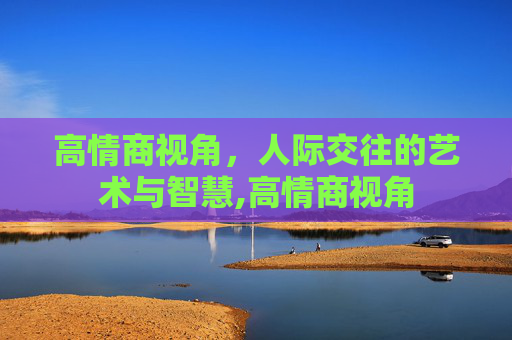 高情商视角，人际交往的艺术与智慧,高情商视角