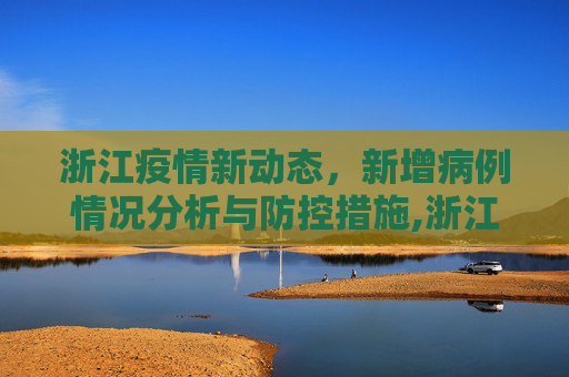 浙江疫情新动态，新增病例情况分析与防控措施,浙江新增病例