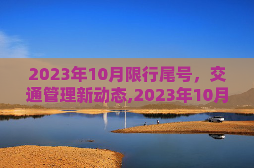 2023年10月限行尾号，交通管理新动态,2023年10月限行尾号