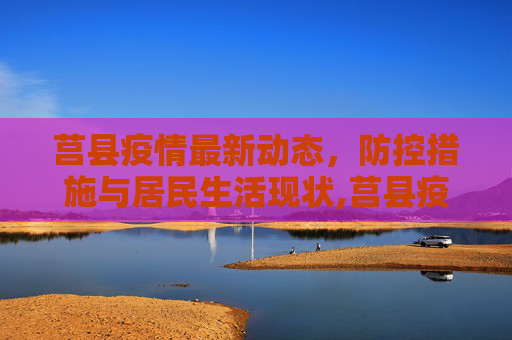 莒县疫情最新动态，防控措施与居民生活现状,莒县疫情消息最新的情况
