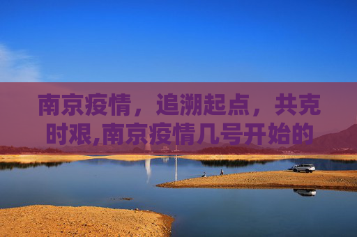 南京疫情，追溯起点，共克时艰,南京疫情几号开始的