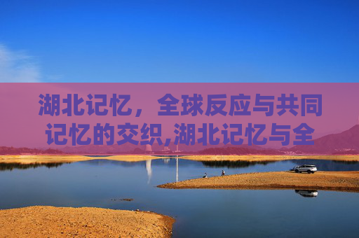 湖北记忆，全球反应与共同记忆的交织,湖北记忆与全球反应