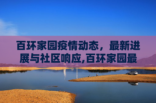 百环家园疫情动态，最新进展与社区响应,百环家园最新疫情消息