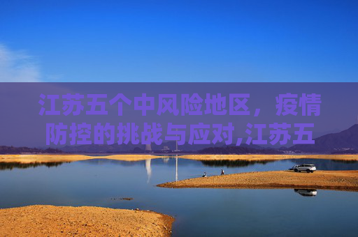 江苏五个中风险地区，疫情防控的挑战与应对,江苏五个中风险地区