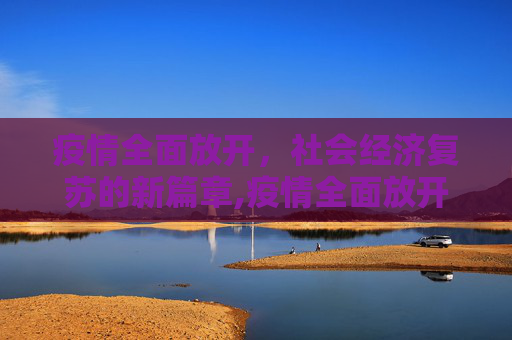 疫情全面放开，社会经济复苏的新篇章,疫情全面放开
