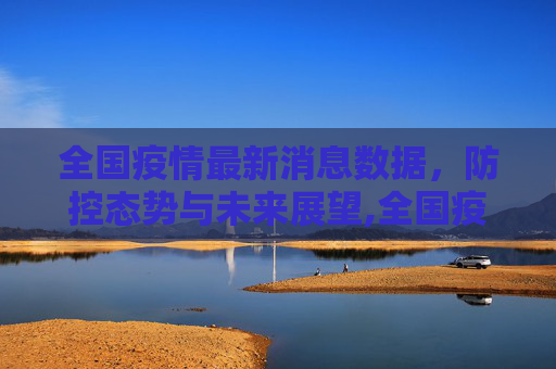 全国疫情最新消息数据，防控态势与未来展望,全国疫情最新消息数据