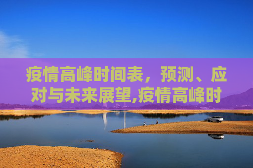 疫情高峰时间表，预测、应对与未来展望,疫情高峰时间表