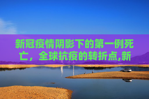 新冠疫情阴影下的第一例死亡，全球抗疫的转折点,新冠疫情下的第一例死亡