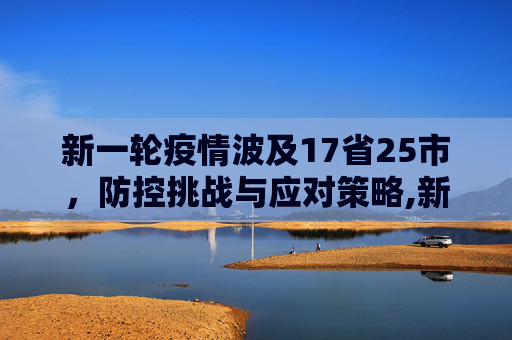 新一轮疫情波及17省25市，防控挑战与应对策略,新一轮疫情涉17省25市