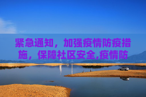 紧急通知，加强疫情防疫措施，保障社区安全,疫情防疫重要通知