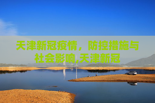 天津新冠疫情，防控措施与社会影响,天津新冠