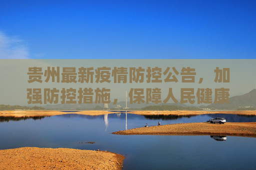 贵州最新疫情防控公告，加强防控措施，保障人民健康,贵州最新防控疫情公告