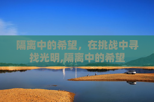 隔离中的希望，在挑战中寻找光明,隔离中的希望