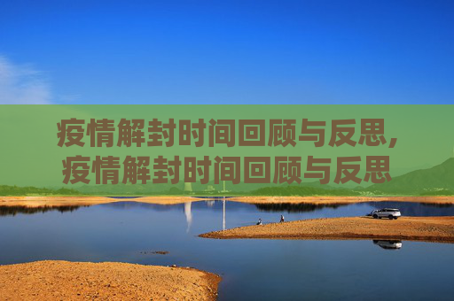 疫情解封时间回顾与反思,疫情解封时间回顾与反思