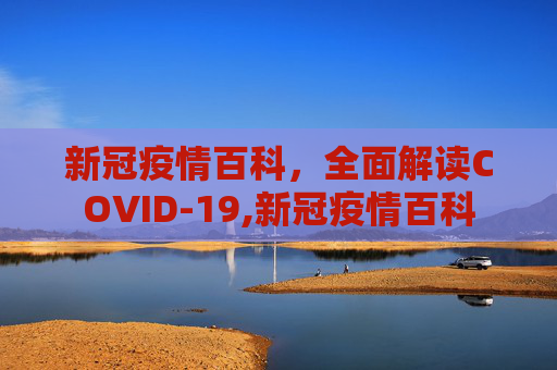 新冠疫情百科，全面解读COVID-19,新冠疫情百科