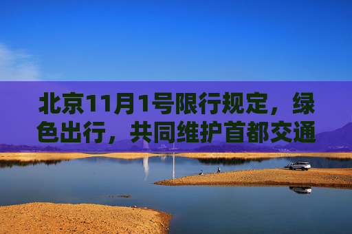 北京11月1号限行规定，绿色出行，共同维护首都交通秩序,11月1号北京限行规定