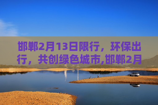邯郸2月13日限行，环保出行，共创绿色城市,邯郸2月13日限行