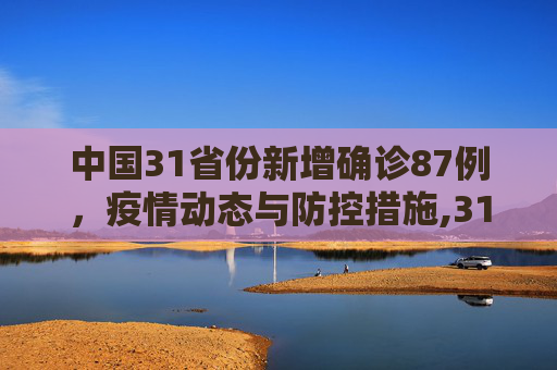 中国31省份新增确诊87例，疫情动态与防控措施,31省份新增确诊87例