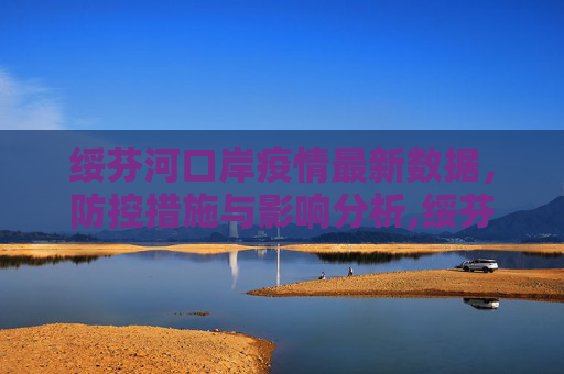 绥芬河口岸疫情最新数据，防控措施与影响分析,绥芬河口岸疫情最新数据