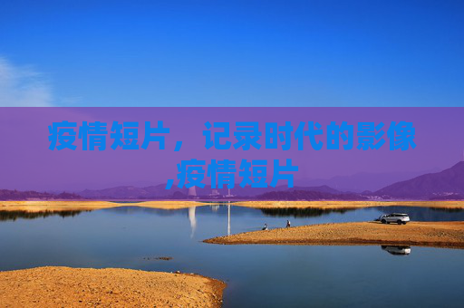 疫情短片，记录时代的影像,疫情短片