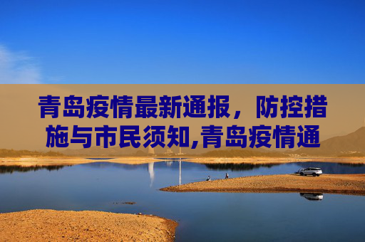 青岛疫情最新通报，防控措施与市民须知,青岛疫情通报