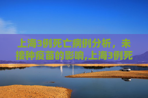 上海3例死亡病例分析，未接种疫苗的影响,上海3例死亡病例:均未接种疫苗的简单介绍