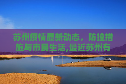 苏州疫情最新动态，防控措施与市民生活,最近苏州有疫情吗