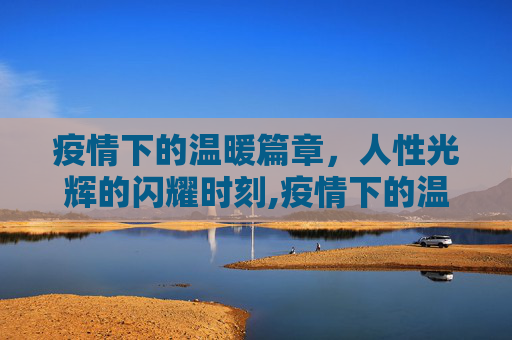 疫情下的温暖篇章，人性光辉的闪耀时刻,疫情下的温暖篇章