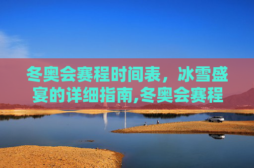 冬奥会赛程时间表，冰雪盛宴的详细指南,冬奥会赛程时间表