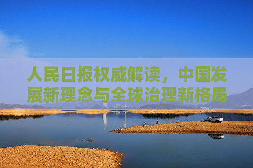 人民日报权威解读，中国发展新理念与全球治理新格局,人民日报权威解读