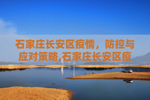 石家庄长安区疫情，防控与应对策略,石家庄长安区疫情