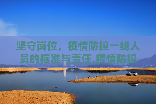 坚守岗位，疫情防控一线人员的标准与责任,疫情防控一线人员标准