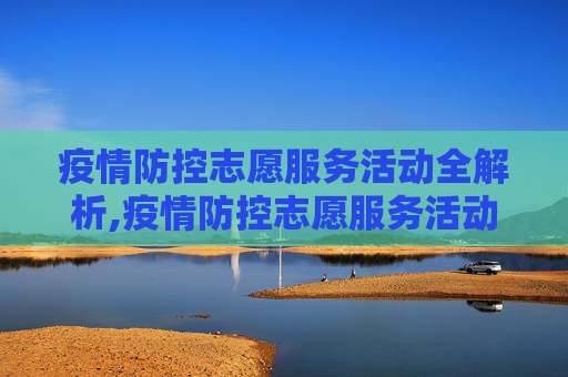疫情防控志愿服务活动全解析,疫情防控志愿服务活动全解析